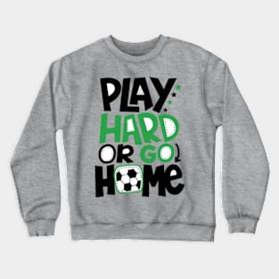 Play Hard Or Go Home © GraphicLoveShop Crewneck Sweatshirt